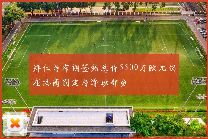 拜仁与布朗签约总价5500万欧元仍在协商固定与浮动部分