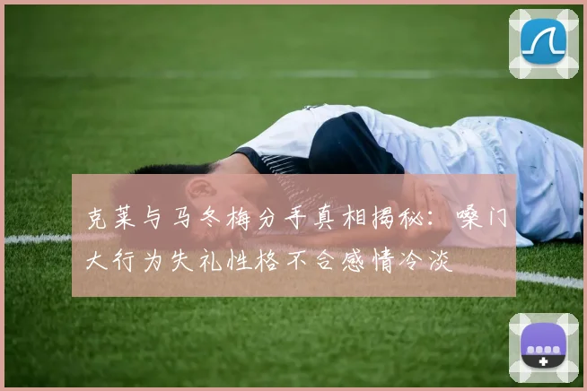 克莱与马冬梅分手真相揭秘：嗓门大行为失礼性格不合感情冷淡